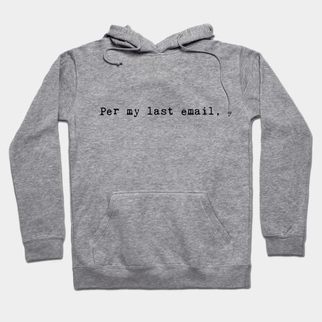 Per My Last Email, black text Hoodie by badvibesonly